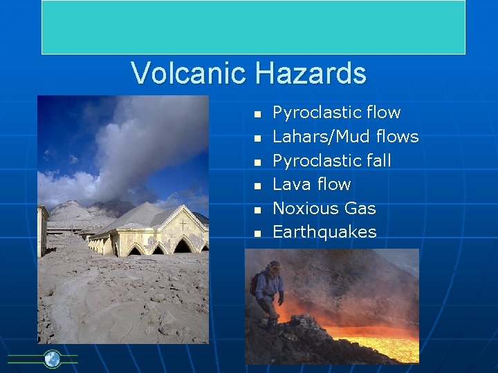 Volcanic Hazards n n n Pyroclastic flow Lahars/Mud flows Pyroclastic fall Lava flow Noxious