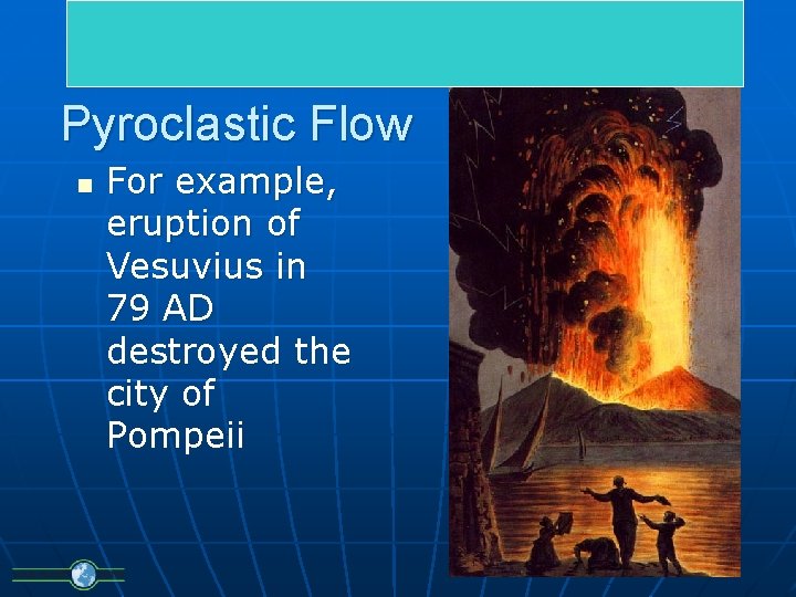 Pyroclastic Flow n For example, eruption of Vesuvius in 79 AD destroyed the city
