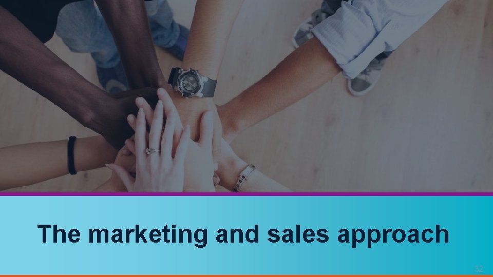 The marketing and sales approach 32 