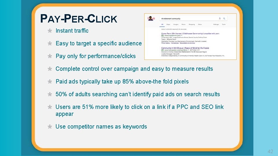 PAY-PER-CLICK Instant traffic Easy to target a specific audience Pay only for performance/clicks Complete