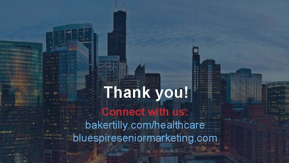 Thank you! Connect with us: bakertilly. com/healthcare bluespireseniormarketing. com 