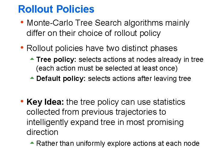 Rollout Policies h Monte-Carlo Tree Search algorithms mainly differ on their choice of rollout Rollout Policies h Monte-Carlo Tree Search algorithms mainly differ on their choice of rollout