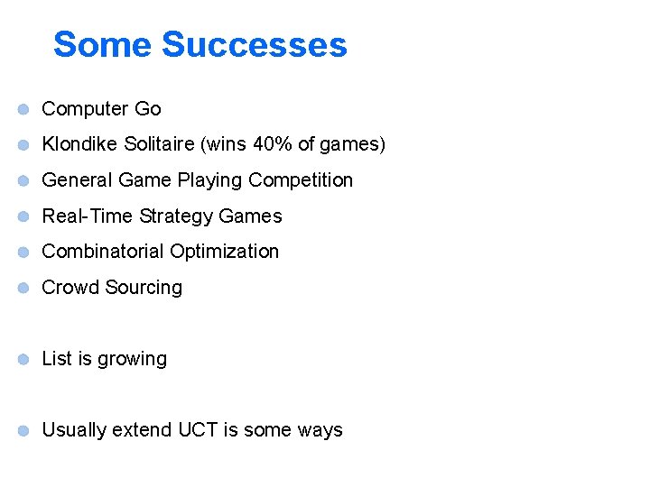 Some Successes Computer Go Klondike Solitaire (wins 40% of games) General Game Playing Competition Some Successes Computer Go Klondike Solitaire (wins 40% of games) General Game Playing Competition