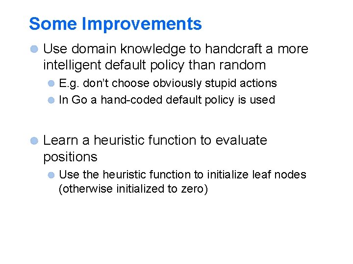 Some Improvements Use domain knowledge to handcraft a more intelligent default policy than random Some Improvements Use domain knowledge to handcraft a more intelligent default policy than random