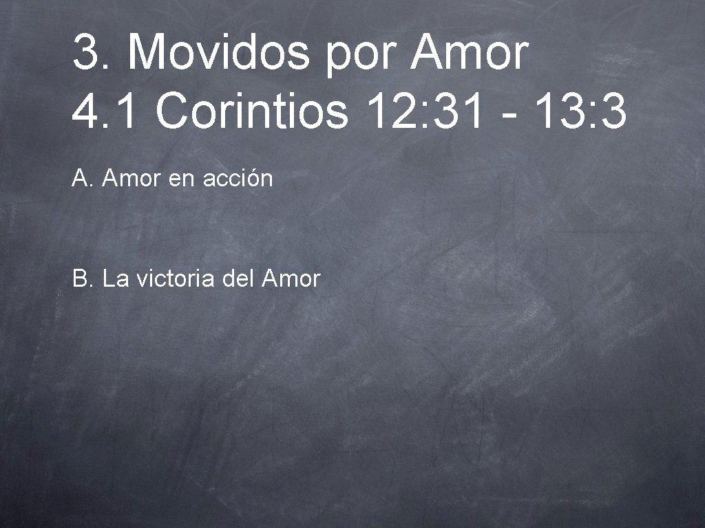 3. Movidos por Amor 4. 1 Corintios 12: 31 - 13: 3 A. Amor