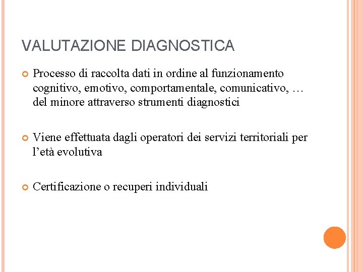 VALUTAZIONE DIAGNOSTICA Processo di raccolta dati in ordine al funzionamento cognitivo, emotivo, comportamentale, comunicativo,