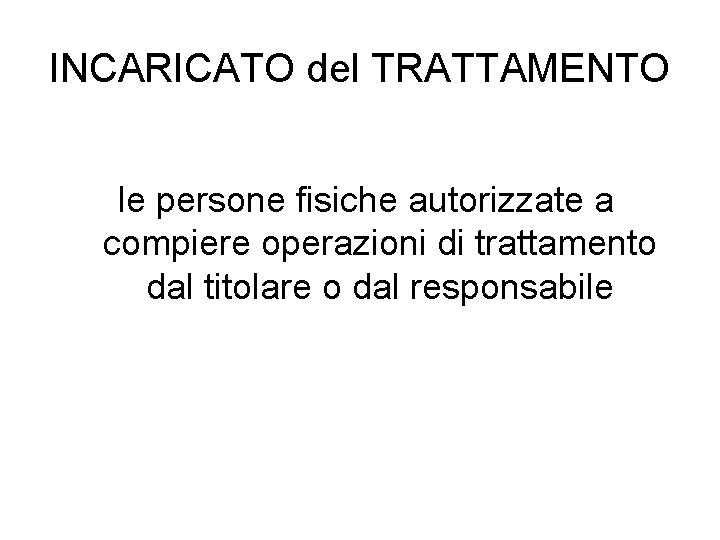 INCARICATO del TRATTAMENTO le persone fisiche autorizzate a compiere operazioni di trattamento dal titolare