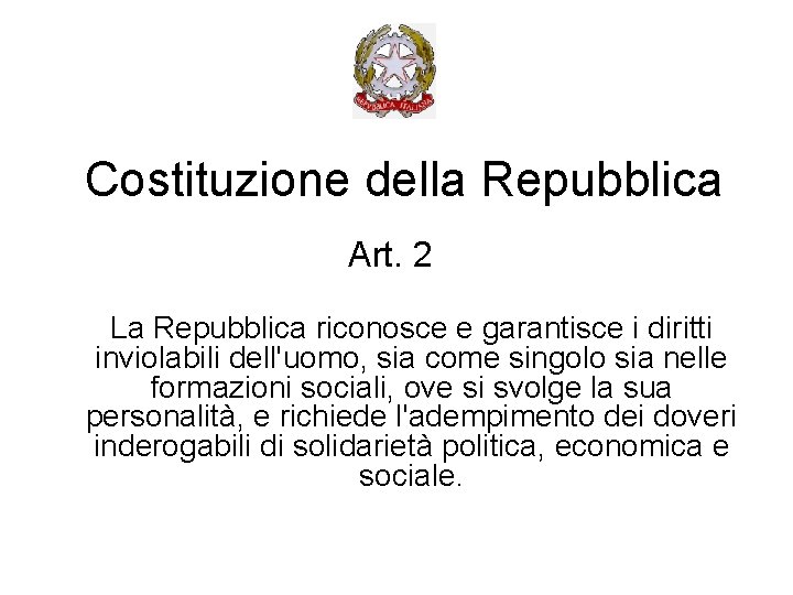 Costituzione della Repubblica Art. 2 La Repubblica riconosce e garantisce i diritti inviolabili dell'uomo,