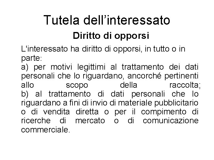 Tutela dell’interessato Diritto di opporsi L'interessato ha diritto di opporsi, in tutto o in