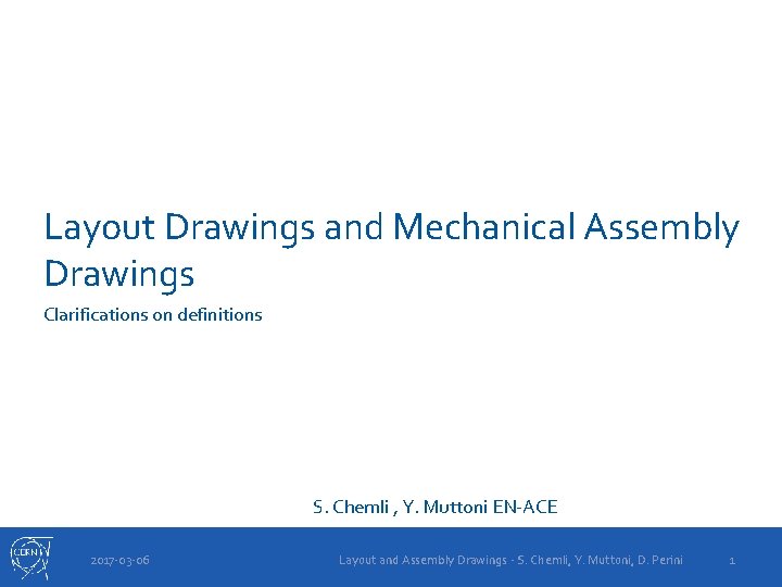 Layout Drawings and Mechanical Assembly Drawings Clarifications on definitions S. Chemli , Y. Muttoni