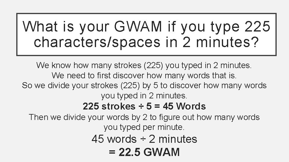 What is your GWAM if you type 225 characters/spaces in 2 minutes? We know