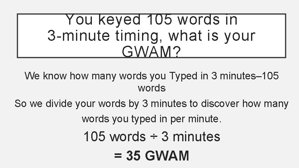 You keyed 105 words in 3 -minute timing, what is your GWAM? We know