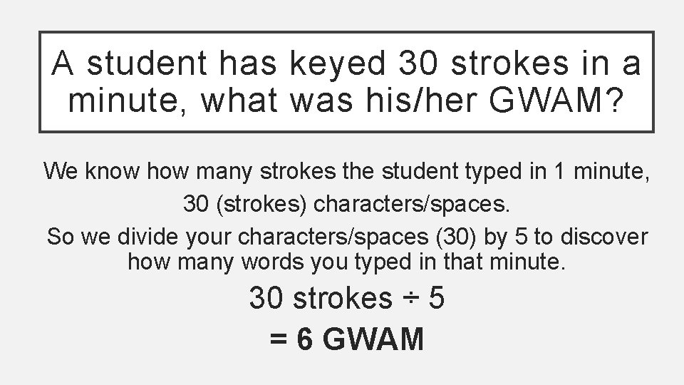 A student has keyed 30 strokes in a minute, what was his/her GWAM? We