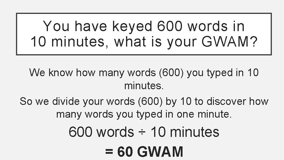 You have keyed 600 words in 10 minutes, what is your GWAM? We know