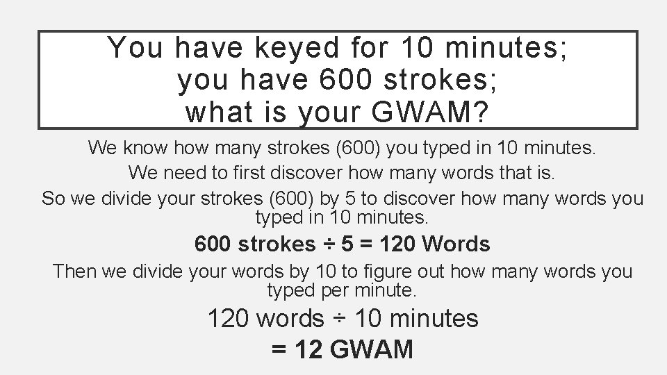 You have keyed for 10 minutes; you have 600 strokes; what is your GWAM?