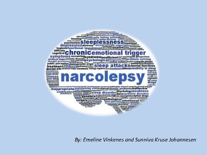Narcolepsy By: Emeline Vinkenes and Sunniva Kruse Johannesen 