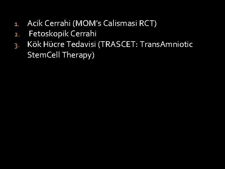 1. 2. 3. Acik Cerrahi (MOM’s Calismasi RCT) Fetoskopik Cerrahi Kök Hücre Tedavisi (TRASCET: 1. 2. 3. Acik Cerrahi (MOM’s Calismasi RCT) Fetoskopik Cerrahi Kök Hücre Tedavisi (TRASCET:
