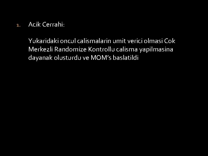 1. Acik Cerrahi: Yukaridaki oncul calismalarin umit verici olmasi Cok Merkezli Randomize Kontrollu calisma