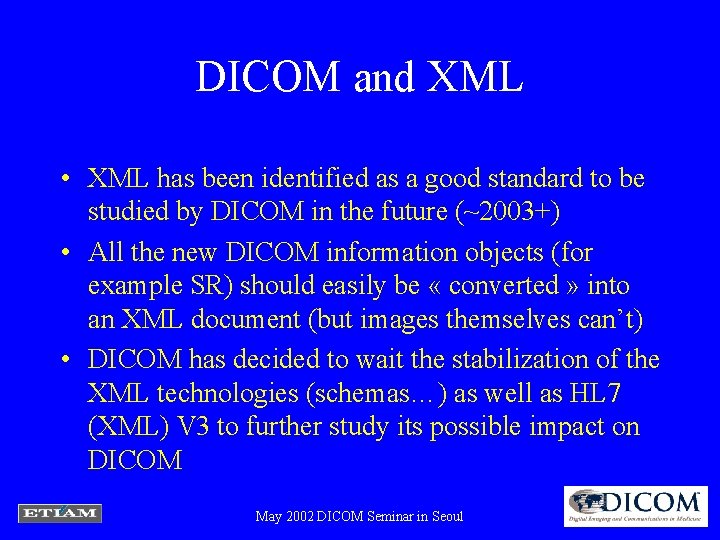 DICOM and XML • XML has been identified as a good standard to be