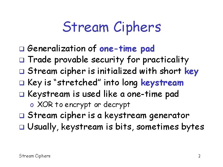 Stream Ciphers Generalization of one-time pad q Trade provable security for practicality q Stream