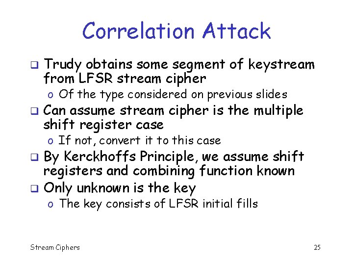 Correlation Attack q Trudy obtains some segment of keystream from LFSR stream cipher o