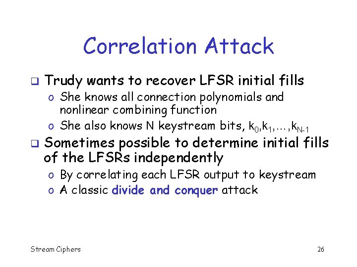 Correlation Attack q Trudy wants to recover LFSR initial fills o She knows all