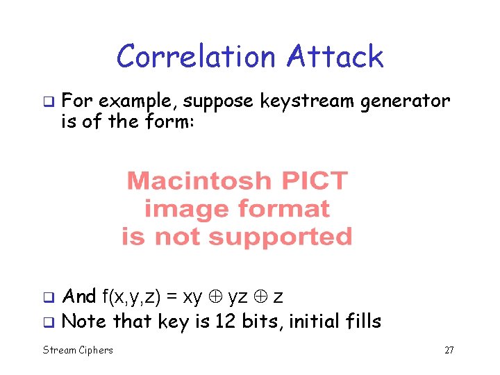 Correlation Attack q For example, suppose keystream generator is of the form: And f(x,