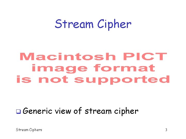 Stream Cipher q Generic Stream Ciphers view of stream cipher 3 