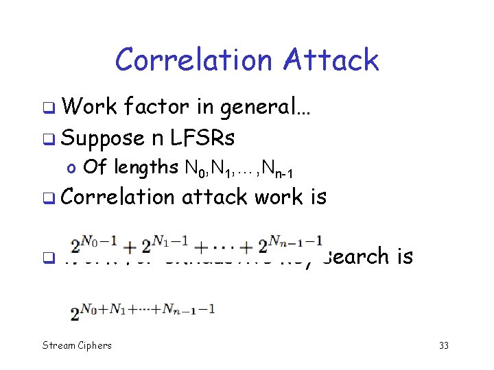 Correlation Attack q Work factor in general… q Suppose n LFSRs o Of lengths