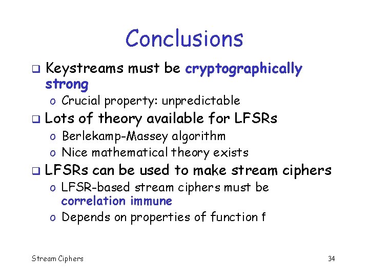 Conclusions q Keystreams must be cryptographically strong o Crucial property: unpredictable q Lots of