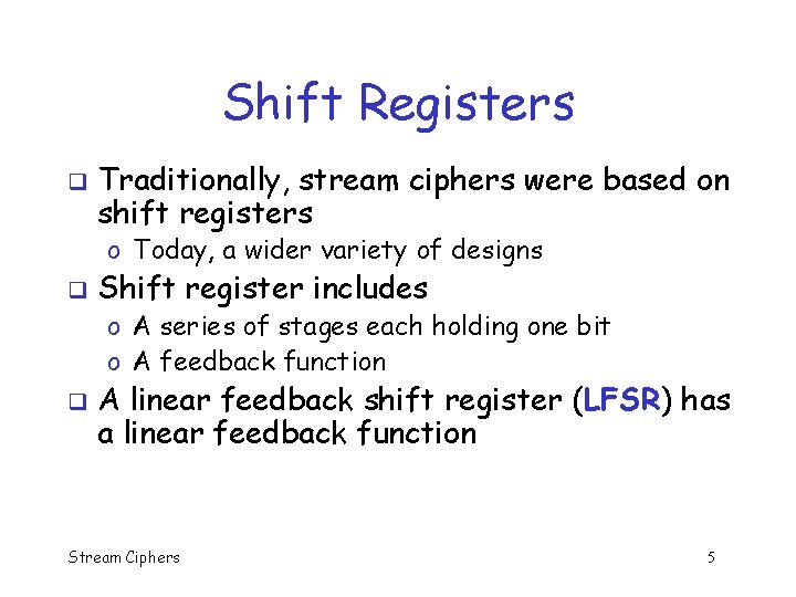 Shift Registers q Traditionally, stream ciphers were based on shift registers o Today, a