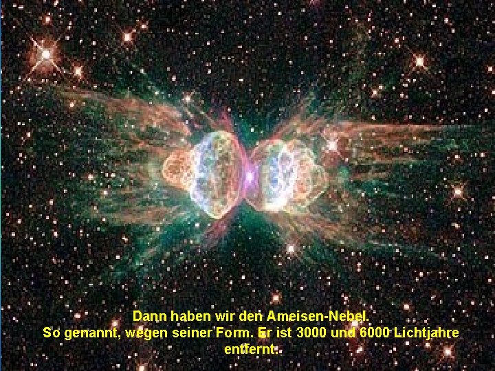 Dann haben wir den Ameisen-Nebel. So genannt, wegen seiner Form. Er ist 3000 und Dann haben wir den Ameisen-Nebel. So genannt, wegen seiner Form. Er ist 3000 und