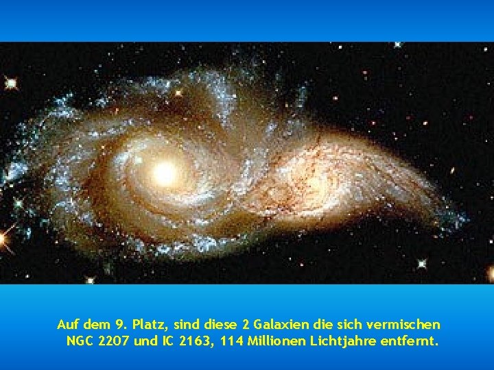 Auf dem 9. Platz, sind diese 2 Galaxien die sich vermischen NGC 2207 und Auf dem 9. Platz, sind diese 2 Galaxien die sich vermischen NGC 2207 und