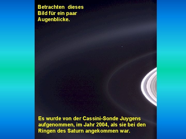 Betrachten dieses Bild für ein paar Augenblicke. Es wurde von der Cassini-Sonde Juygens aufgenommen, Betrachten dieses Bild für ein paar Augenblicke. Es wurde von der Cassini-Sonde Juygens aufgenommen,