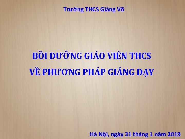 Trường THCS Giảng Võ BỒI DƯỠNG GIÁO VIÊN THCS VỀ PHƯƠNG PHÁP GIẢNG DẠY