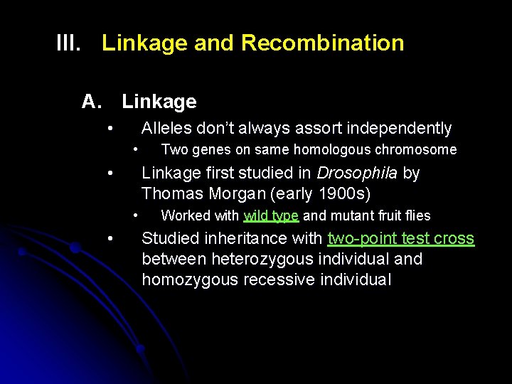III. Linkage and Recombination A. Linkage • Alleles don’t always assort independently • •