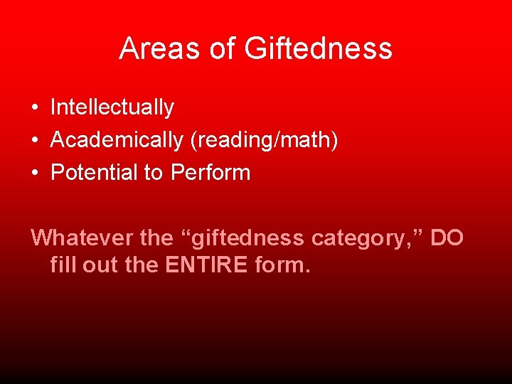 Areas of Giftedness • Intellectually • Academically (reading/math) • Potential to Perform Whatever the