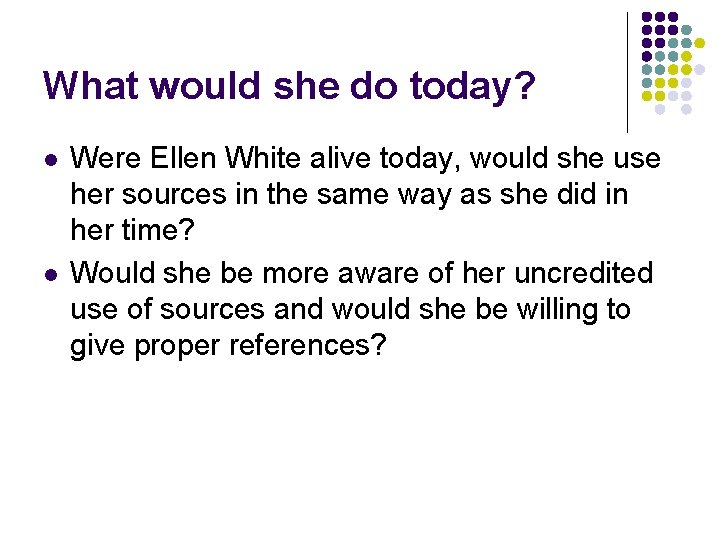What would she do today? l l Were Ellen White alive today, would she What would she do today? l l Were Ellen White alive today, would she