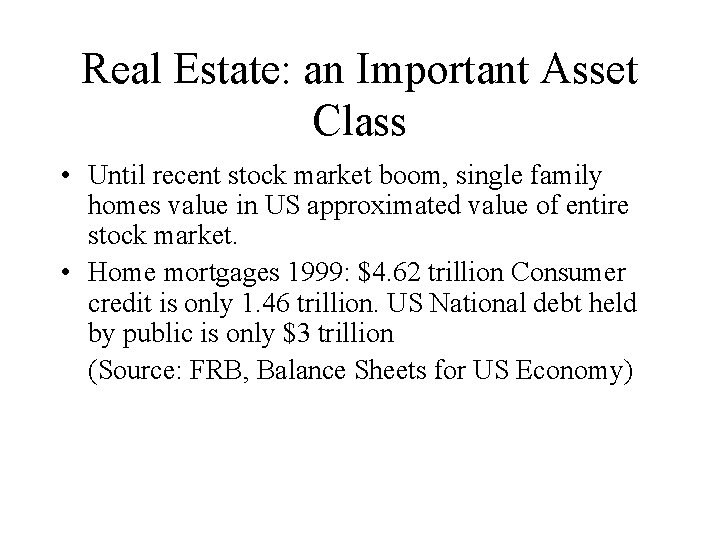 Real Estate: an Important Asset Class • Until recent stock market boom, single family