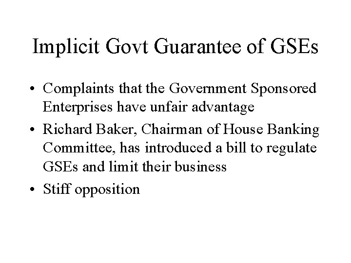 Implicit Govt Guarantee of GSEs • Complaints that the Government Sponsored Enterprises have unfair