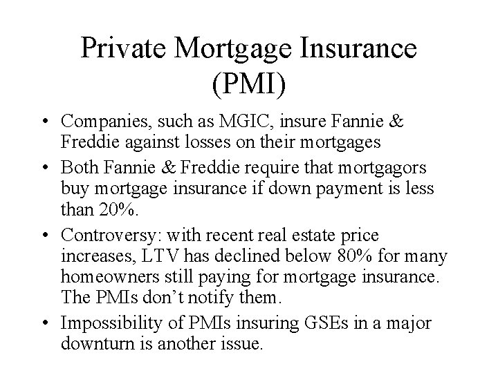 Private Mortgage Insurance (PMI) • Companies, such as MGIC, insure Fannie & Freddie against