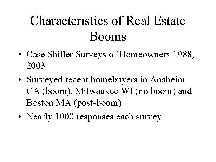 Characteristics of Real Estate Booms • Case Shiller Surveys of Homeowners 1988, 2003 •