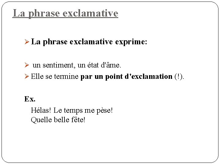 La phrase exclamative Ø La phrase exclamative exprime: Ø un sentiment, un état d'âme.