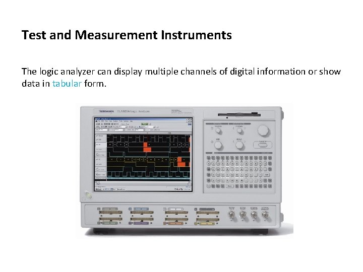 Test and Measurement Instruments The logic analyzer can display multiple channels of digital information