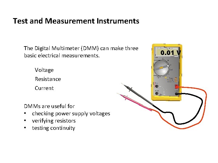 Test and Measurement Instruments The Digital Multimeter (DMM) can make three basic electrical measurements.