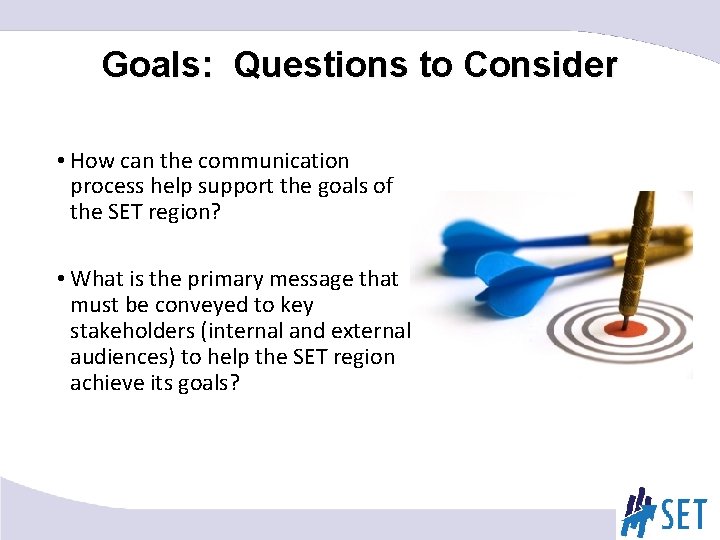 Goals: Questions to Consider • How can the communication process help support the goals