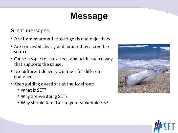 Message Great messages: • Are framed around project goals and objectives. • Are conveyed