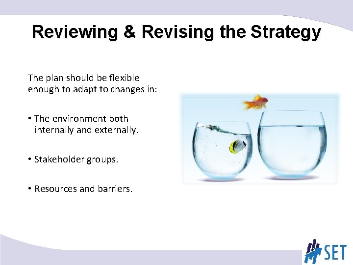 Reviewing & Revising the Strategy The plan should be flexible enough to adapt to