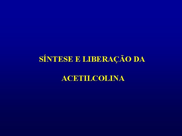 SÍNTESE E LIBERAÇÃO DA ACETILCOLINA 