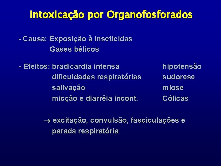 Intoxicação por Organofosforados - Causa: Exposição à inseticidas Gases bélicos - Efeitos: bradicardia intensa